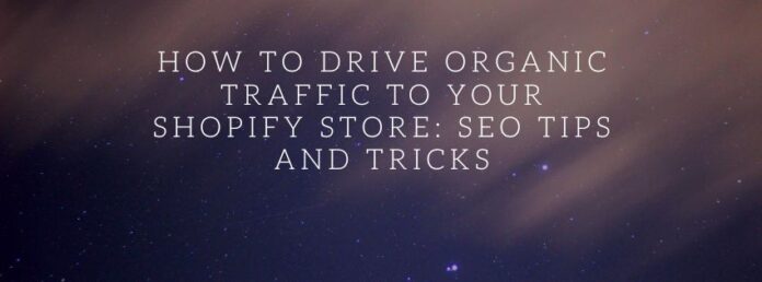 Drive Organic Traffic to Your Shopify Store: SEO Tips and Tricks